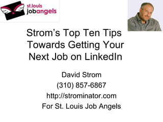 Strom’s Top Ten Tips  Towards Getting Your Next Job on LinkedIn David Strom (310) 857-6867 http://strominator.com For St. Louis Job Angels 