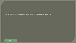 MI NOMBRE ES JOBANNA TAMI LAMUS SARAVENA ARAUCA.
INICIO