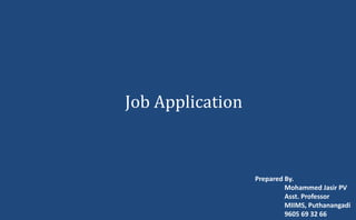 Job Application
Prepared By.
Mohammed Jasir PV
Asst. Professor
MIIMS, Puthanangadi
9605 69 32 66
 