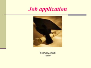 Job application
February, 2008
Tallinn
 