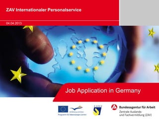 ZAV Internationaler Personalservice

04.04.2013




                           Job Application in Germany
 