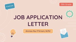 JOB APPLICATION
LETTER
Annisa Nur Fitriani, M.Pd
12th Grade
 