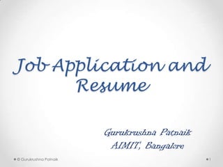 Job Application and
Resume
Gurukrushna Patnaik
AIMIT, Bangalore
© Gurukrushna Patnaik

1

 