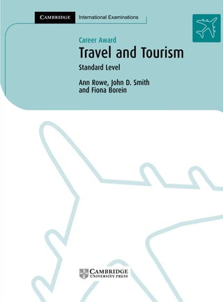 International Examinations



Career Award

Travel and Tourism
Standard Level

Ann Rowe, John D. Smith
and Fiona Borein
 