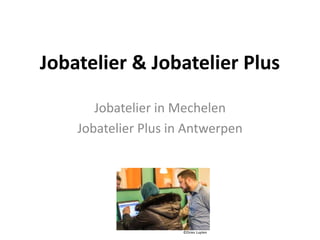 Jobatelier & Jobatelier Plus
Jobatelier in Mechelen
Jobatelier Plus in Antwerpen
©Dries Luyten
 