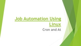Job Automation Using
Linux
Cron and At
 