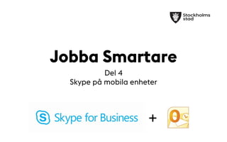 Jobba Smartare
Del 4
Skype på mobila enheter
+
 