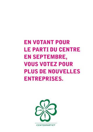 en Votant pour
le parti du centre
en septembre,
Vous Votez pour
plus de nouVelles
entreprises.
 