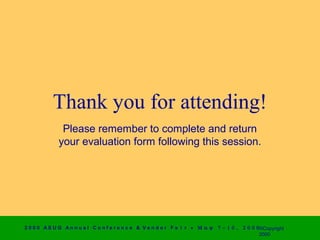 Thank you for attending!
              Please remember to complete and return
             your evaluation form following this session.




2 0 0 0 AS UG An n u a l Co n f e r e n c e & V e n d o r F a i r • Μ α ψ   7 − 1 0 ,   2 0 0 0 ©Copyright
                                                                                                2000
 