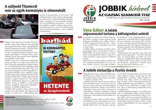 A süllyedő Titanicról
már az egyik kormányos is elmenekült                                                                                             JOBBIK hírlevél
                                                    mezését, és újratárgyalását, az éves szinten 1100                           AZ IGAZSÁG SZABADDÁ TESZ
                                                    milliárd forintnyi terhet jelentő adósságszolgá-                                        A Jobbik Magyarországért Mozgalom parlamenti beszámolója
                                                    lat csökkentését. Az így felszabaduló forrásokat
                                                                                                                                                                                       2011. 50. hét
                                                    pedig a gazdaság és a hazai termelés beindítá-
                                                    sára, új munkahelyek teremtésére, a devizahi-
                                                    tel-csapdában vergődő családok megmentésére,
                                                    otthonteremtésre és a nem létező közbiztonság
                                                    újrateremtésére kell fordítani – zárul a radikális
                                                    erő közleménye.                                      Vona Gábor: A Jobbik
                                                                                                         népszavazást tartana a költségvetési unióról
                                                                                                         A szocialisták szemlátomást örülnek, hogy baj-       helt különadó, a csak a leggazdagabbakon segítő
                                                                                                         ban látják az országot, arcukon ugyanaz a kaján      végtörlesztés, az ajtón kitessékelt, majd az ablakon
                                                                                                         boldogság tükröződik, mint amikor virslivel a        kétszeres méretben visszamászott IMF. Jól látha-
Fellegi Tamás miniszter lemondása ékes bizo-
                                                                                                         kezükben integettek Kádár Jánosnak – tolmá-          tó, hogy az Európai Egyesült Államok útja nem
nyítéka annak, hogy Magyarország gazdasága                                                               csolta az MSZP-frakció reakcióját a rossz hírek-     Magyarország útja, ilyen fajsúlyos kérdésben pe-
nem egy gyorsnaszádra, hanem egy jéghegynek                                                              re Vona Gábor.                                       dig egyik pártnak sincs felhatalmazása dönteni,
ütközött hajóroncsra hasonlít – áll Volner János                                                         A Jobbik elnöke a lisszaboni szerződést rekord-      ezért a Jobbik népszavazás kiírására szólítja fel a
frakcióvezető-helyettes közleményében.                                                                   gyorsasággal aláíró szocialistáknak felteszi a       kormányt.
Az egyre rosszabb gazdasági mutatók és a gaz-                                                            költői kérdést: mi lenne ha egyszer az ország ér-    „Magyarország nem egy kokit vagy sallert fog
dasági szabadságharc sorozatos bukásai már a                                                             dekeit vennék figyelembe ahelyett, hogy az ak-       kapni, hanem agyonverik” – hívta fel a figyelmet
süllyedő Titanic kormányánál helyet foglalókat                                                           tuális nemzetközi csoport igényeiért szállnának      Vona, mi történik abban az esetben, ha a kor-
is menekülésre kényszerítik.                                                                             harcba?                                              mány nem vizsgálja felül eddigi uniós politikáját.
Másfél év után már a kormányzati sikerpropa-                                                             Orbán Viktor beszédére reagálva az elmúlt más-       A Jobbik elnöke elismeri, hogy az Unión kívüli
ganda sem képes arra, hogy rózsaszínben tün-                                                             fél év hiábavaló pótcselekvéseit veszi sorra: sze-   élet kockázatos, ugyanakkor a süllyedő hajóra
tesse fel hazánk gazdaságának tragikus állapo-                                                           rinte értelmét vesztette a lakosságra továbbter-     való jegyváltás biztos kudarchoz vezet.
tát. Az Orbán-kormány egyik legbefolyásosabb
miniszterének lemondása azt sejteti, hogy az ál-
tala vezetett delegációt az IMF a tárgyalások so-
rán kemény feltételek, csak az adófizető magyar
                                                                                                         A Jobbik elutasítja a fizetős óvodát
családok újabb megsarcolásával teljesíthető dik-                                                         Elfogadhatatlan, hogy a Fidesz költségtérítéses-     kor sok szülő szeretné beadni a gyermekét, hogy
                                                                                                         sé kívánja tenni az óvodai rendszert, ezért a Job-   tudjon dolgozni mellette. Sneider úgy véli, nem
tátumok elé állították. További megszorításokat
                                                                                                         bik mindent megtesz, hogy ingyenes maradjon          megengedhető a jelenlegi rendszer leépítése és
azonban a magyar emberek már nem képesek                                                                                                                      fizetőssé tétele. Maga a törvény azt szabná meg,
                                                                                                         – nyilatkozta Sneider Tamás.
elviselni, mindenkinek elege lett az adóemelé-                                                           A jobbikos képviselő szerint a kormány újfent a      hogy a három és hat év közti gyermekek fizetős,
sekből, a számos új adóból és az élet minden

                                                         HETENTE
                                                                                                         fiatal családosokat sújtja a törvénytervezetei ál-   családi napköziben legyenek elhelyezve – fejtette
területén megjelenő megszorító politikából –                                                             tal, pont azokat, akik nagy része devizahiteleik     ki Sneider Tamás, majd feltette a kérdést: az ál-
mutatott rá a Jobbik szakpolitikusa.                                                                     kifizetésén fáradoznak. Sneider Tamás felhívta       lam-, illetve az IMF-adósság rendezéséhez kell ez
A Jobbik ismét leszögezi: ahogy számos ország
                                                          az újságárusoknál
                                                                                                         a figyelmet, hogy sosem látott visszaesés lesz       a rendelkezés is?
esetében már volt rá példa, úgy Magyarország                                                             tapasztalható a születési számokban, ráadásul        A Jobbik politikusa leszögezte: a párt kiáll a gyer-
esetében is el kell érni az államadósság átüte-                                                          az ilyen és ehhez hasonló megszorítások tovább       mek- és családvédelem mellett, minden lehetősé-
                                                                                                         csökkentik a fiatal szülők gyermekvállalási haj-     get megragadnak annak érdekében, hogy ez a ter-
Impresszum:                                                                                              landóságát.                                          vezet, illetve törvény visszavonásra kerüljön, és a
Kiadja: Jobbik Magyarországért Mozgalom, 1113 Budapest, Villányi út 20/A                                 A honatya elmondta, hogy ezen felül a bölcső-        bölcsődei rendszer kiépítésében is megpróbálnak
Kapcsolat: 06 70 379 9701, jobbik@jobbik.hu, www.jobbik.hu                                               dei férőhelyek száma sem kielégítő, mivel a 0-3      minél többet megtenni. Sneider szerint az óvodai
Felelős szerkesztő: Pál Gábor, szerkesztő: Dobos Zoltán, művészeti vezető: Laboncz Edina                 éves gyermekeknek mindössze nyolc-tíz száza-         rendszer eddig megfelelő volt, nincs szükség le- és
Ingyenes kiadvány, kereskedelmi forgalomba nem hozható!                                                  lékának elhelyezésére van kapacitás, ugyanak-        átépítésekre.
                                                                                                                                                                                                                1
 