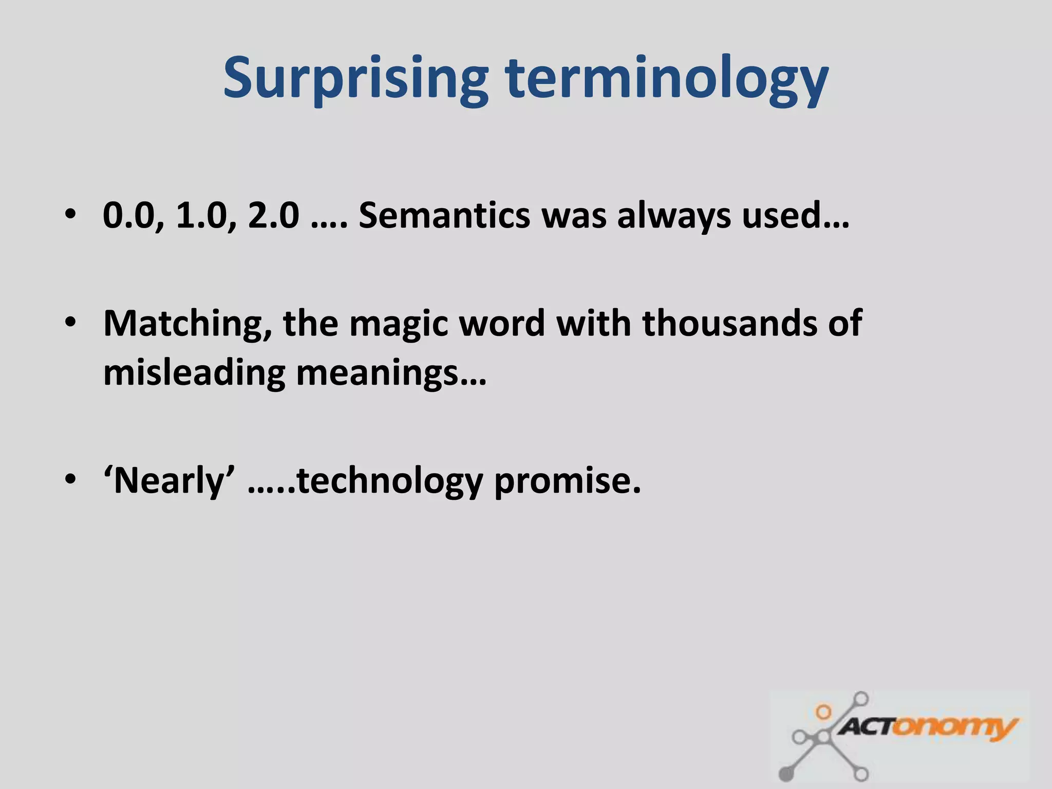 Surprising terminology

• 0.0, 1.0, 2.0 …. Semantics was always used…

• Matching, the magic word with thousands of
  misleading meanings…

• ‘Nearly’ …..technology promise.
 