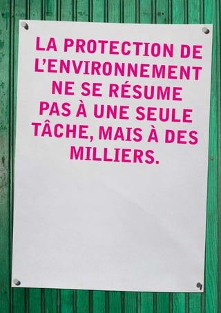 La protection de
L’environnement
  ne se résume
 pas à une seuLe
tâche, mais à des
    miLLiers.
 