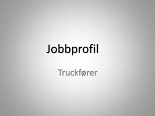 Jobbprofil
Truckfører
 