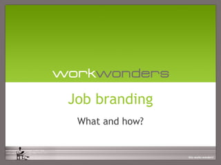 Job branding
 What and how?
 
