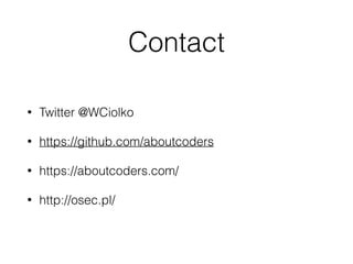 Contact
• Twitter @WCiolko
• https://github.com/aboutcoders
• https://aboutcoders.com/
• http://osec.pl/
www.aboutcoders.com
 