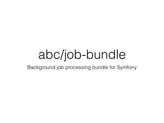 abc/job-bundle
Background job processing bundle for Symfony
 