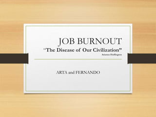 JOB BURNOUT
“The Disease of Our Civilization”
Arianna Huffington
ARTA and FERNANDO
 