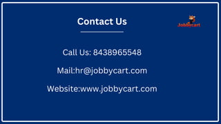 Contact Us
Website:www.jobbycart.com
Call Us: 8438965548
Mail:hr@jobbycart.com
 