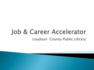 Job & Career Accelerator Loudoun  County Public Library 