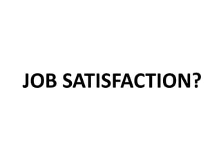 JOB SATISFACTION?

 