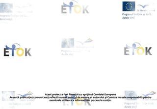 Acest proiect a fost finanţat cu sprijinul Comisiei Europene Această publicaţie (comunicare) reflectă numai punctul de vedere al autorului şi Comisia nu este responsabilă pentru eventuala utilizare a informaţiilor pe care le conţin. 