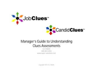 Manager’s Guide to Understanding
      Clues Assessments
                Ira S Wolfe
              800-803-4303
          www.super-solutions.com




           Copyright 2010. Ira S Wolfe
 