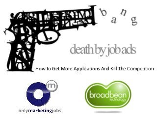 How to Get More Applications And Kill The Competition
 