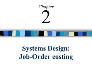 Systems Design:
Job-Order costing
Chapter
2
 