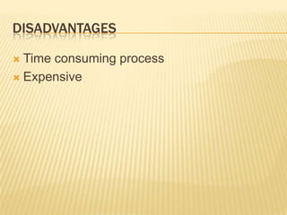 DISADVANTAGES
 Time consuming process
 Expensive
 