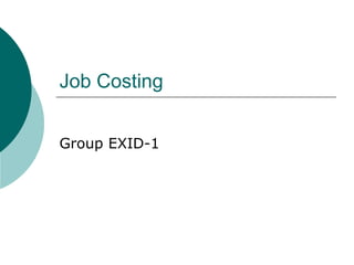 Job Costing
Group EXID-1
 
