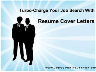 Turbo-Charge Your Job Search With Resume Cover Letters www. jobcoveringletter .com 
