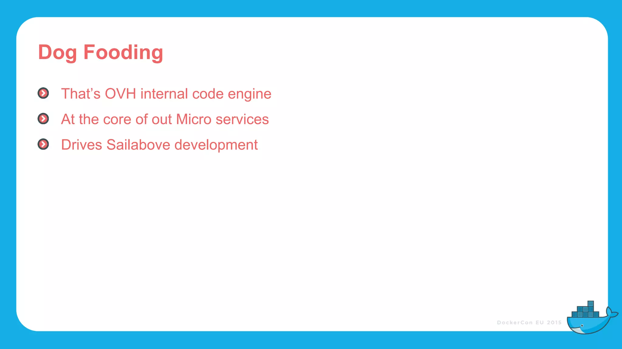 Dog Fooding
That’s OVH internal code engine
At the core of out Micro services
Drives Sailabove development
 