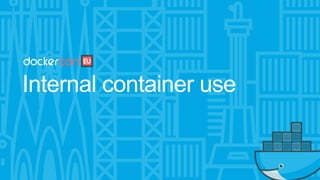 Internal container use
 