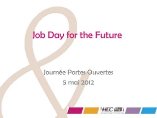 Job Day for the Future


  Journée Portes Ouvertes
        5 mai 2012
 