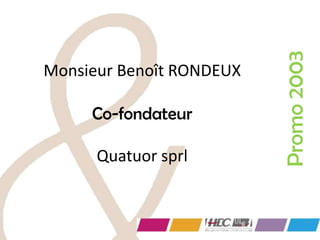 Monsieur Benoît RONDEUX
Co-fondateur
Quatuor sprl
Promo2003
 