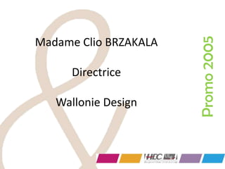 Madame Clio BRZAKALA
Directrice
Wallonie Design
Promo2005
 