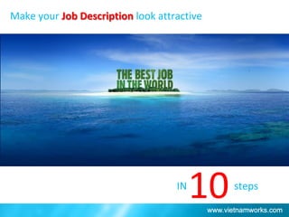 Make your Job Description look attractive
IN steps
10
 
