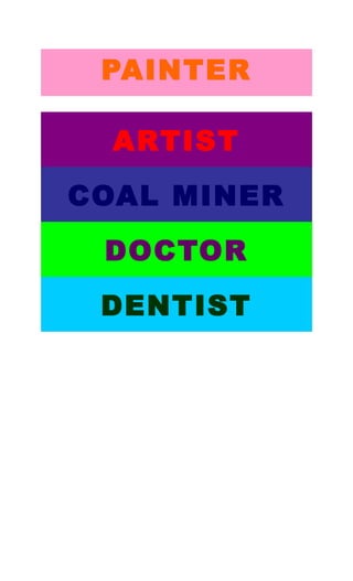 PAINTER 
ARTIST 
COAL MINER 
DOCTOR 
DENTIST 
