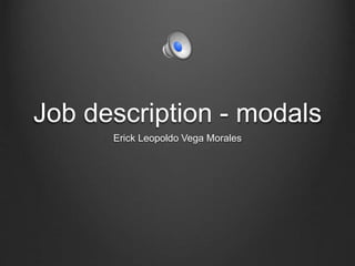 Job description - modals
Erick Leopoldo Vega Morales
 
