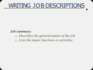 WRITING JOB DESCRIPTIONS
Job summary:
o Describes the general nature of the job
o Lists the major functions or activities
 