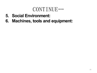 14
CONTINUE…
5. Social Environment:
6. Machines, tools and equipment:
 