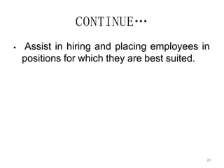 28
CONTINUE…
 Assist in hiring and placing employees in
positions for which they are best suited.
 
