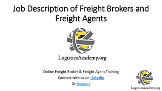 Job Description of Freight Brokers and
Freight Agents
Online Freight Broker & Freight Agent Training
Connect with us on LinkedIn
Or Google+
 