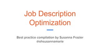 Job Description
Optimization
Best practice compilation by Susanna Frazier
@ohsusannamarie
 