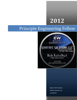 2012
Principle Engineering Fellow




               Robert “Bob” Katelhut
               Warfare Solutions LLC
               12/20/2012
 