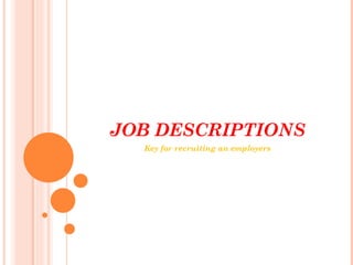 JOB DESCRIPTIONS
  Key for recruiting an employers
 