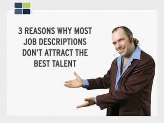 3 REASONS WHY MOST
JOB DESCRIPTIONS
DON’T ATTRACT THE
BEST TALENT
 
