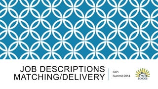 JOB DESCRIPTIONS
MATCHING/DELIVERY

GIPi
Summit 2014

 