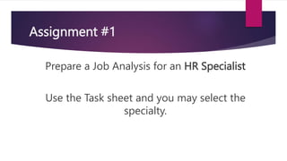 Assignment #1
Prepare a Job Analysis for an HR Specialist
Use the Task sheet and you may select the
specialty.
 