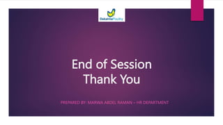 End of Session
Thank You
PREPARED BY: MARWA ABDEL RAMAN – HR DEPARTMENT
 
